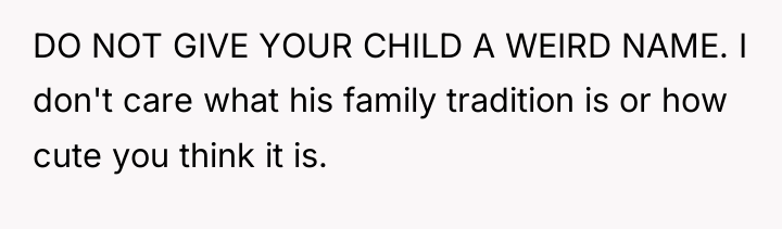 DO NOT GIVE YOUR CHILD A WEIRD NAME. I don't...