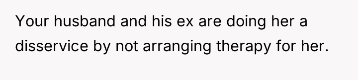 Your husband and his ex are doing her a disservice...