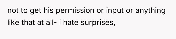 not to get his permission or input or anything like...