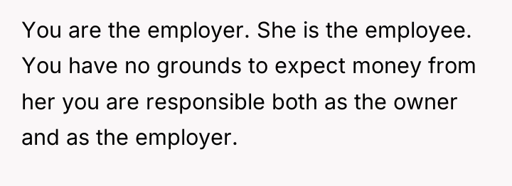 You are the employer. She is the employee. You have...
