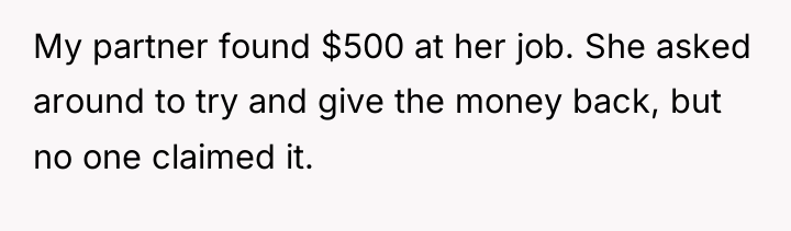 My partner found $500 at her job. She asked around...