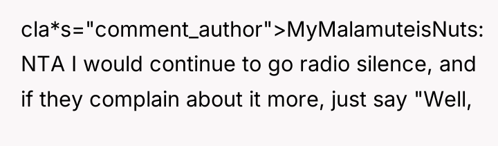 cla*s="comment_author">MyMalamuteisNuts: NTA I would continue to go radio silence, and...