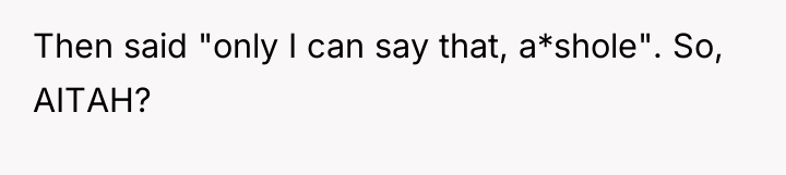 Then said "only I can say that, a*shole". So, AITAH?