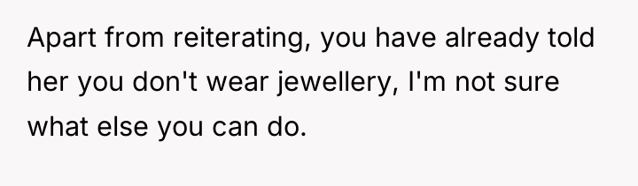 Apart from reiterating, you have already told her you don't...