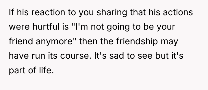 If his reaction to you sharing that his actions were...
