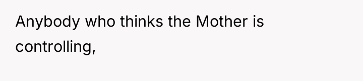 Anybody who thinks the Mother is controlling,