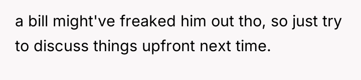 a bill might've freaked him out tho, so just try...