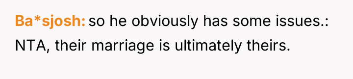 Ba*sjosh so he obviously has some issues.: NTA, their marriage...