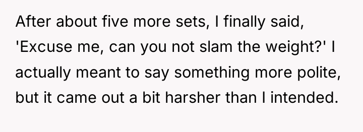 After about five more sets, I finally said, 'Excuse me,...