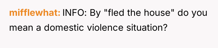 mifflewhat INFO: By "fled the house" do you mean a...