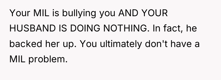Your MIL is bullying you AND YOUR HUSBAND IS DOING...