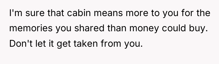 I'm sure that cabin means more to you for the...