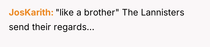 JosKarith "like a brother" The Lannisters send their regards...