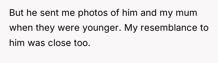 But he sent me photos of him and my mum...