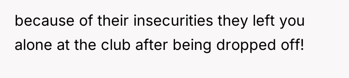 because of their insecurities they left you alone at the...