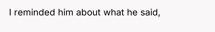I reminded him about what he said,