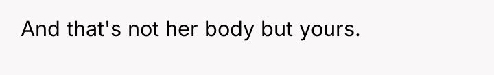 And that's not her body but yours.