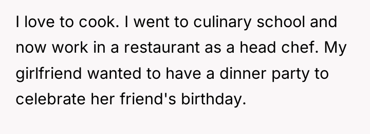 I love to cook. I went to culinary school and...