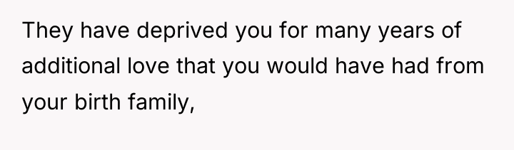 They have deprived you for many years of additional love...