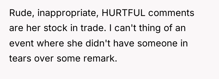 Rude, inappropriate, HURTFUL comments are her stock in trade. I...