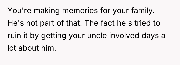 You're making memories for your family. He's not part of...