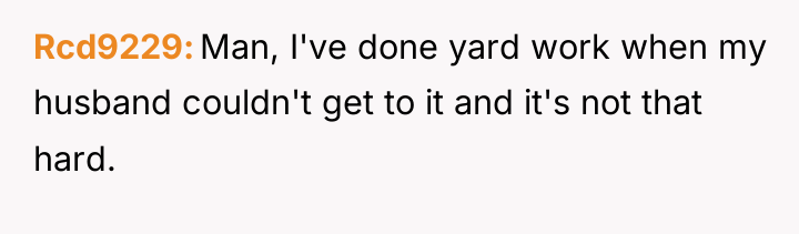 Rcd9229 Man, I've done yard work when my husband couldn't...