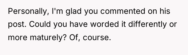 Personally, I'm glad you commented on his post. Could you...