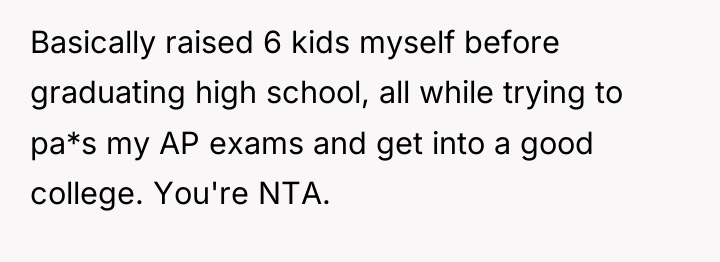 Basically raised 6 kids myself before graduating high school, all...