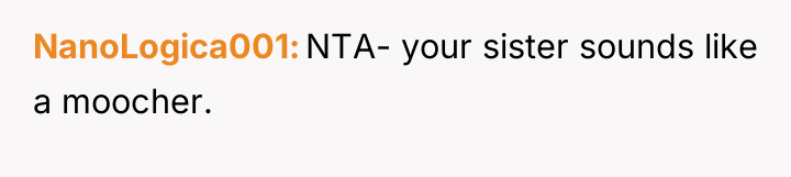 NanoLogica001 NTA- your sister sounds like a moocher.