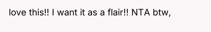 love this!! I want it as a flair!! NTA btw,