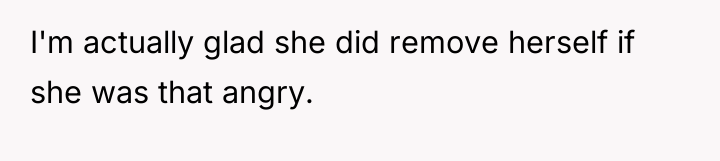 I'm actually glad she did remove herself if she was...