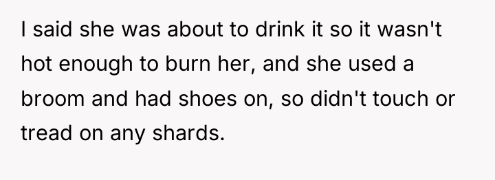 I said she was about to drink it so it...