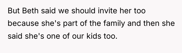 But Beth said we should invite her too because she's...