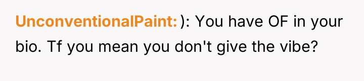 UnconventionalPaint ): You have OF in your bio. Tf you...