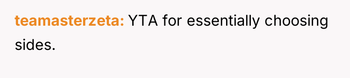teamasterzeta YTA for essentially choosing sides.