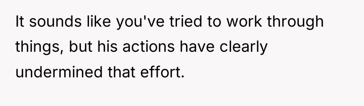 It sounds like you've tried to work through things, but...
