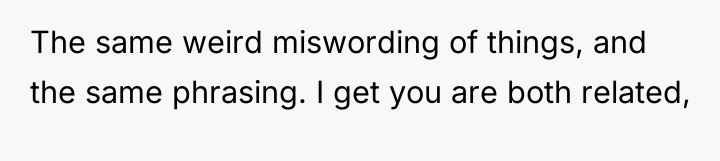 The same weird miswording of things, and the same phrasing....