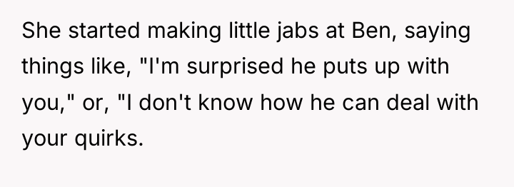 She started making little jabs at Ben, saying things like,...