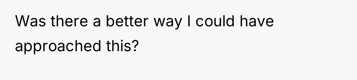 Was there a better way I could have approached this?