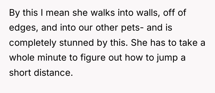 By this I mean she walks into walls, off of...
