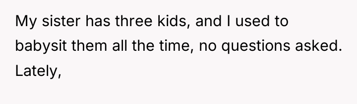 My sister has three kids, and I used to babysit...