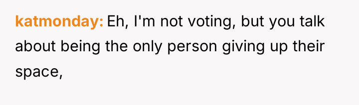 katmonday Eh, I'm not voting, but you talk about being...