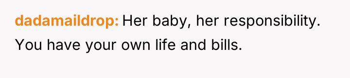 dadamaildrop Her baby, her responsibility. You have your own life...