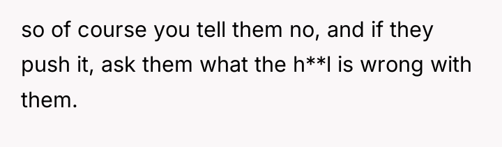 so of course you tell them no, and if they...