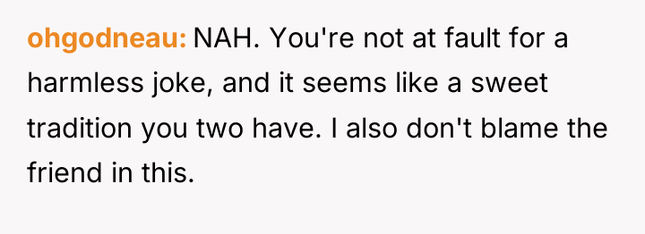 ohgodneau NAH. You're not at fault for a harmless joke,...