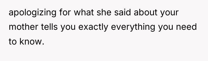 apologizing for what she said about your mother tells you...