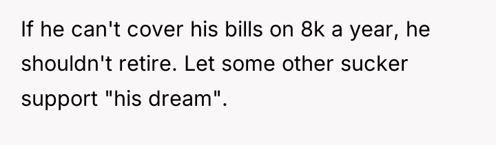 If he can't cover his bills on 8k a year,...