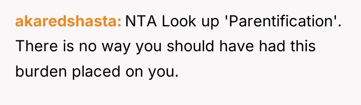 akaredshasta NTA Look up 'Parentification'. There is no way you...
