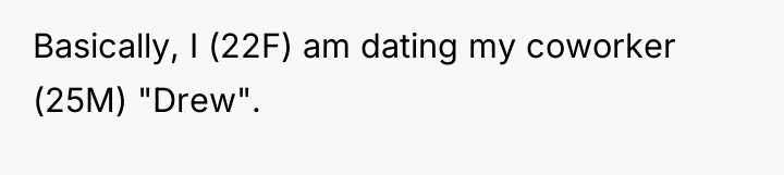 Basically, I (22F) am dating my coworker (25M) "Drew".