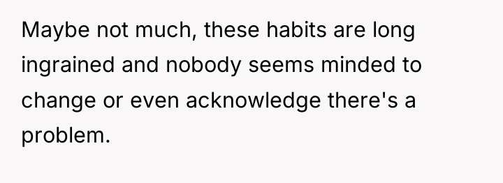 Maybe not much, these habits are long ingrained and nobody...